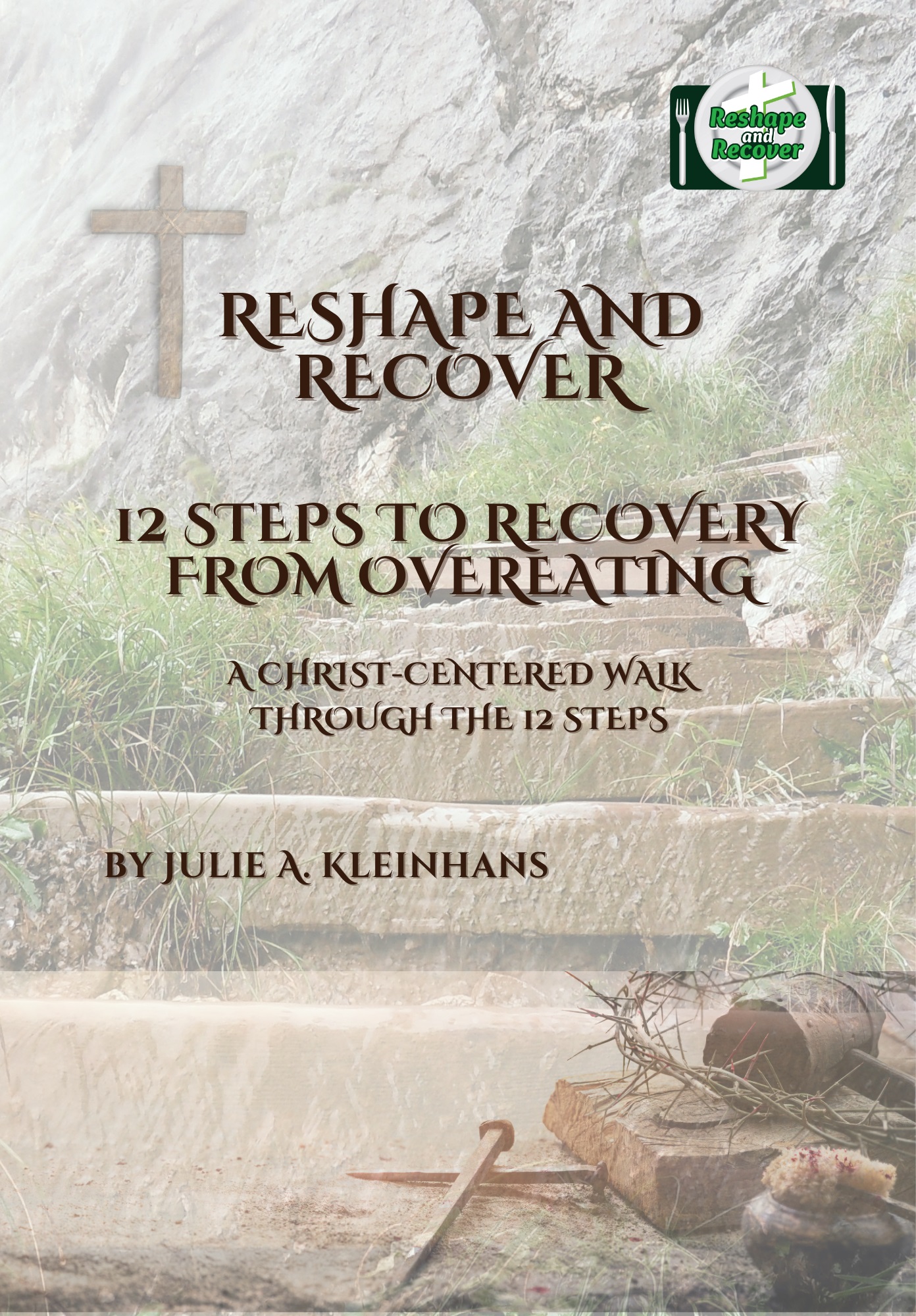 12 Steps To Recovery From Overeating: A Christ-Centered Walk Through the 12 Steps