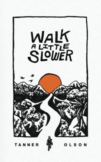 Walk A Little Slower: A Collection of Poems and Other Words by Tanner Olson